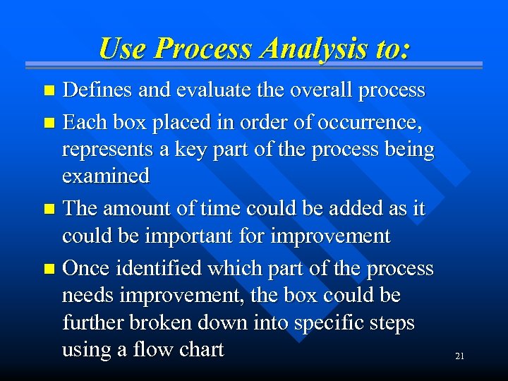 Use Process Analysis to: Defines and evaluate the overall process n Each box placed