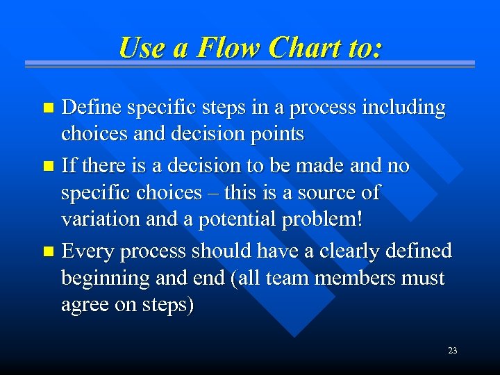Use a Flow Chart to: Define specific steps in a process including choices and