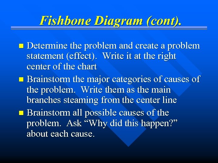 Fishbone Diagram (cont). Determine the problem and create a problem statement (effect). Write it