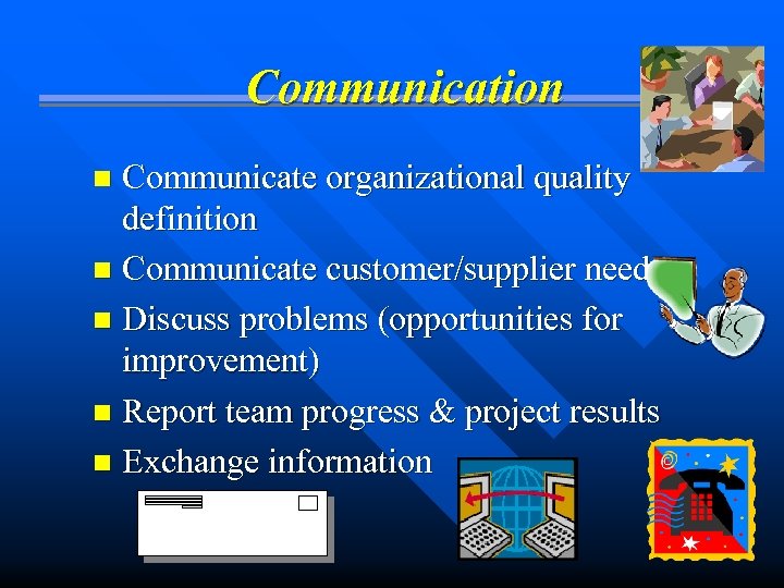 Communication Communicate organizational quality definition n Communicate customer/supplier needs n Discuss problems (opportunities for