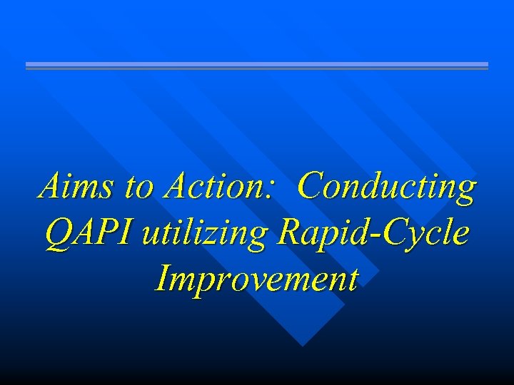 Aims to Action: Conducting QAPI utilizing Rapid-Cycle Improvement 