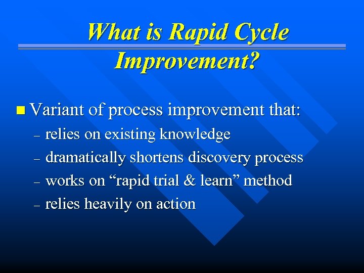 What is Rapid Cycle Improvement? n Variant of process improvement that: relies on existing
