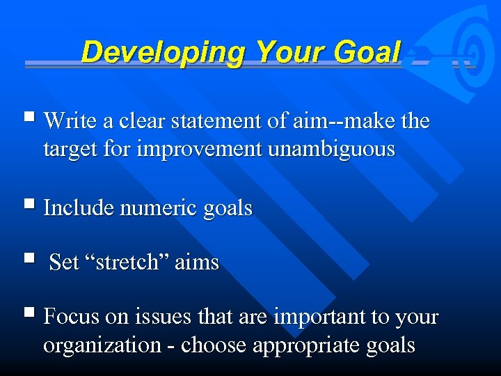 Developing Your Goal § Write a clear statement of aim--make the target for improvement