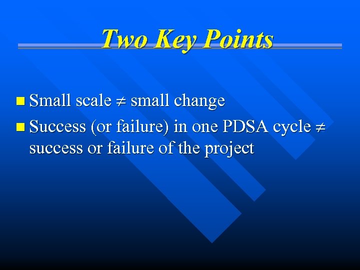 Two Key Points n Small scale small change n Success (or failure) in one