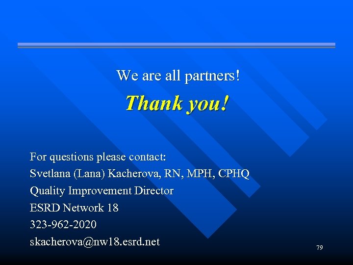 We are all partners! Thank you! For questions please contact: Svetlana (Lana) Kacherova, RN,