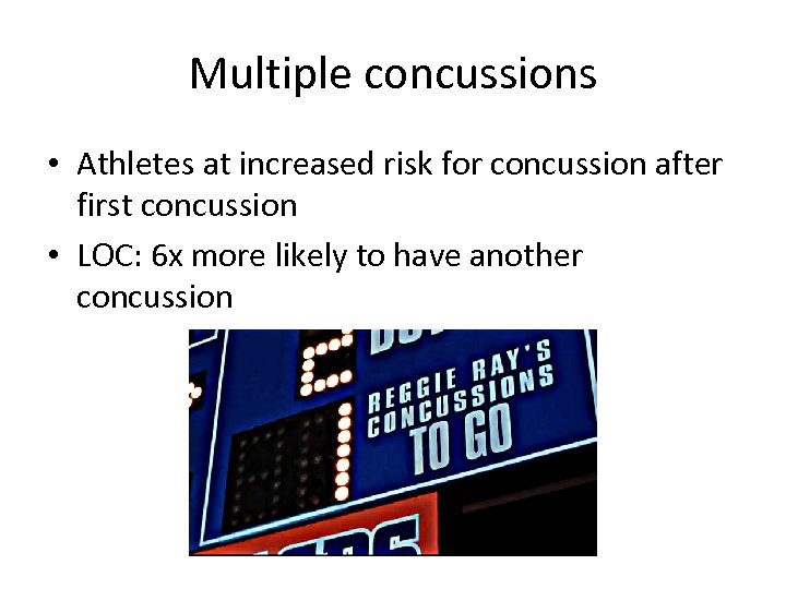 Multiple concussions • Athletes at increased risk for concussion after first concussion • LOC:
