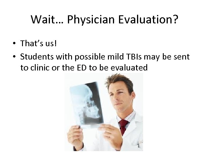 Wait… Physician Evaluation? • That’s us! • Students with possible mild TBIs may be