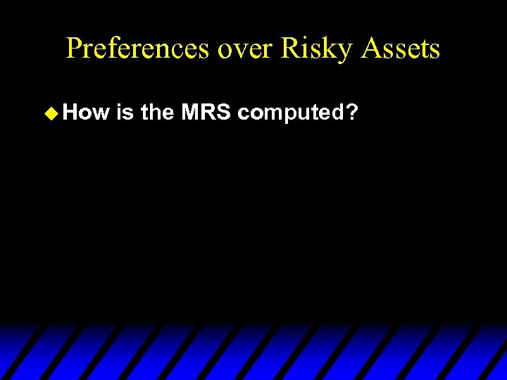 Preferences over Risky Assets u How is the MRS computed? 