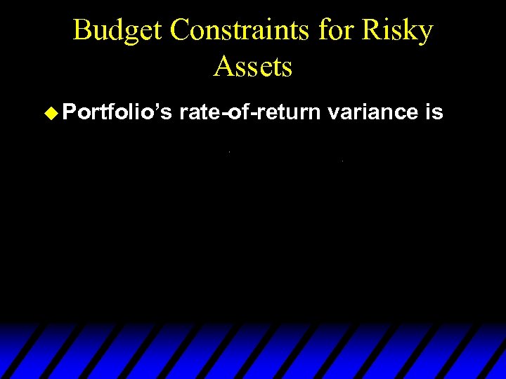 Budget Constraints for Risky Assets u Portfolio’s rate-of-return variance is 
