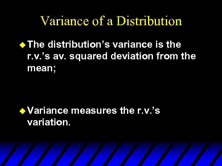 Variance of a Distribution u The distribution’s variance is the r. v. ’s av.