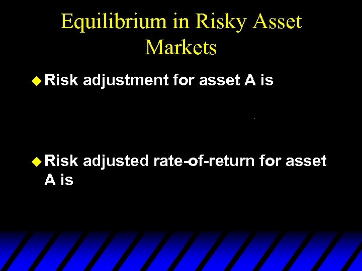 Equilibrium in Risky Asset Markets u Risk adjustment for asset A is u Risk