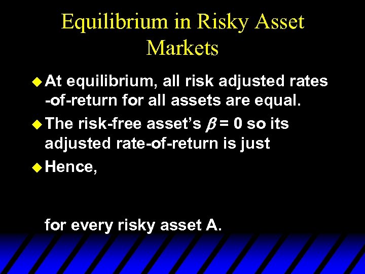 Equilibrium in Risky Asset Markets u At equilibrium, all risk adjusted rates -of-return for