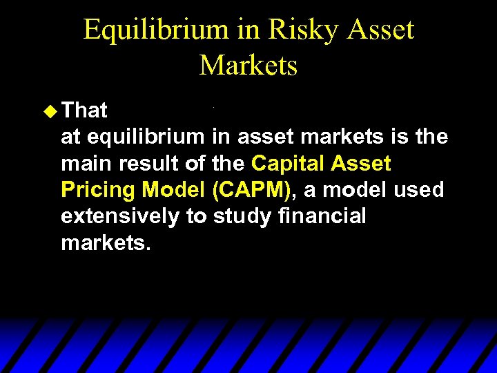 Equilibrium in Risky Asset Markets u That at equilibrium in asset markets is the