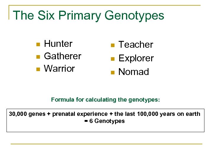 The Six Primary Genotypes n n n Hunter Gatherer Warrior n n n Teacher