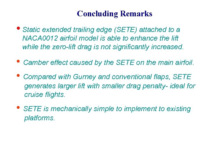 Concluding Remarks • Static extended trailing edge (SETE) attached to a NACA 0012 airfoil