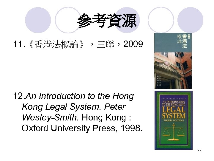 參考資源 11. 《香港法概論》，三聯，2009 12. An Introduction to the Hong Kong Legal System. Peter Wesley-Smith.