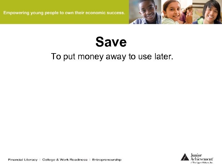 Save To put money away to use later. 