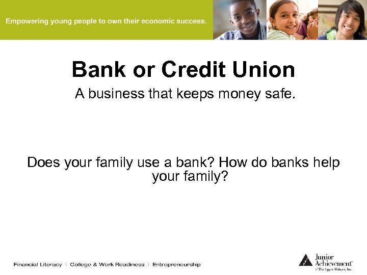 Bank or Credit Union A business that keeps money safe. Does your family use