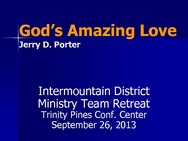 God’s Amazing Love Jerry D. Porter Intermountain District Ministry Team Retreat Trinity Pines Conf.