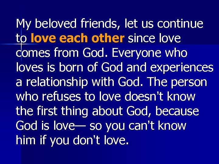 My beloved friends, let us continue to love each other since love comes from