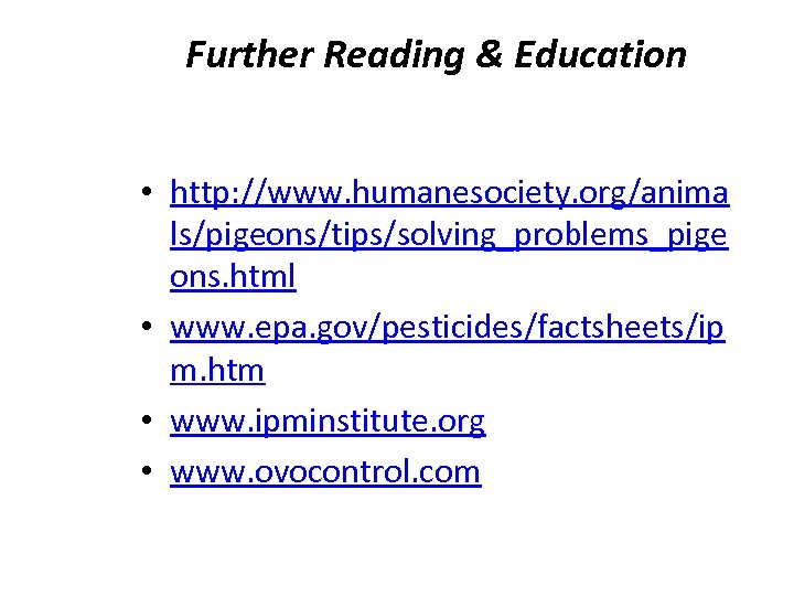 Further Reading & Education • http: //www. humanesociety. org/anima ls/pigeons/tips/solving_problems_pige ons. html • www.