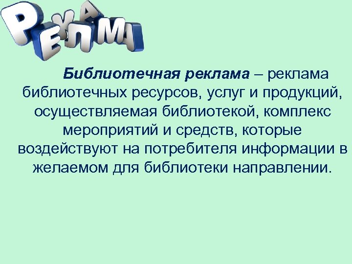  Библиотечная реклама – реклама библиотечных ресурсов, услуг и продукций, осуществляемая библиотекой, комплекс мероприятий