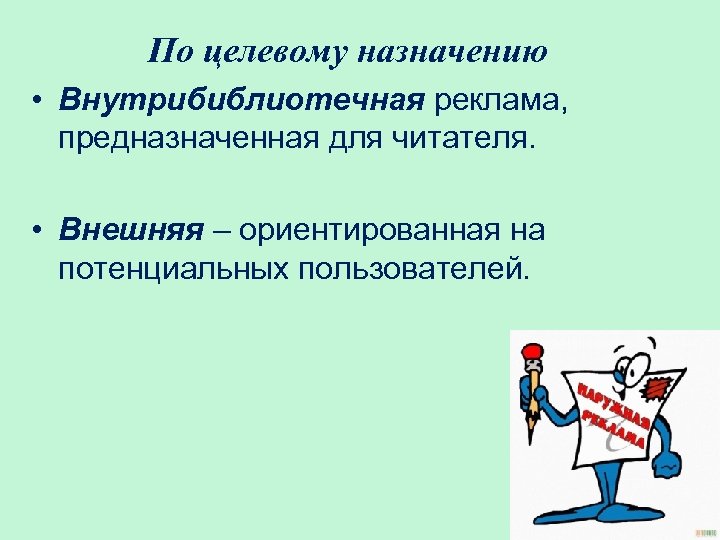 По целевому назначению • Внутрибиблиотечная реклама, предназначенная для читателя. • Внешняя – ориентированная на