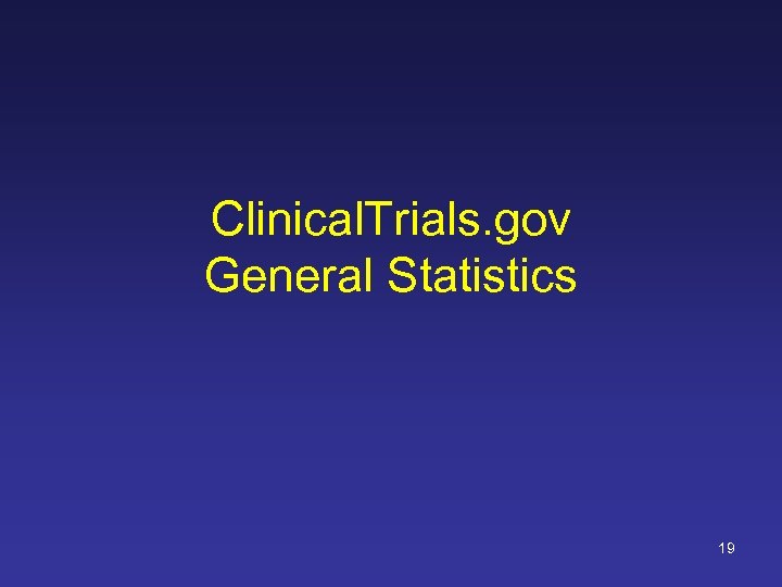 Clinical. Trials. gov General Statistics 19 
