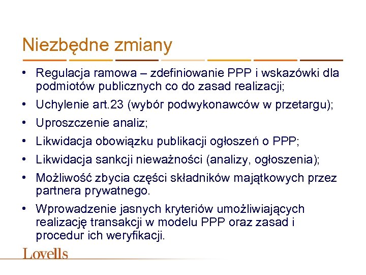 Niezbędne zmiany • Regulacja ramowa – zdefiniowanie PPP i wskazówki dla podmiotów publicznych co