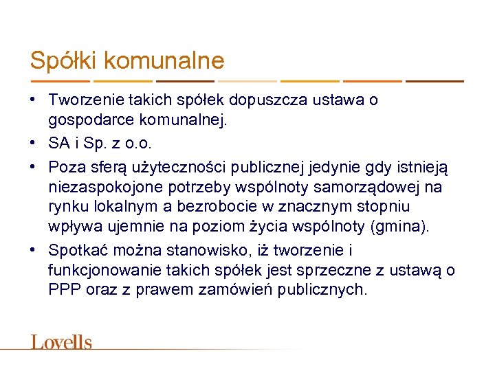 Spółki komunalne • Tworzenie takich spółek dopuszcza ustawa o gospodarce komunalnej. • SA i