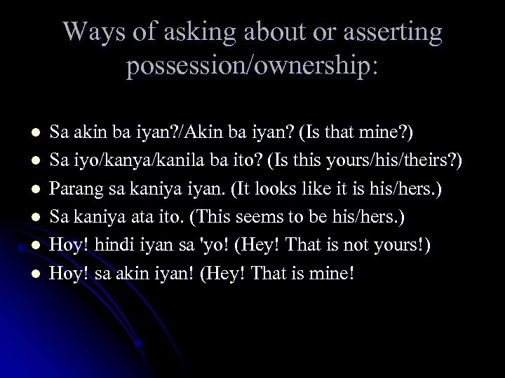 Ways of asking about or asserting possession/ownership: l l l Sa akin ba iyan?