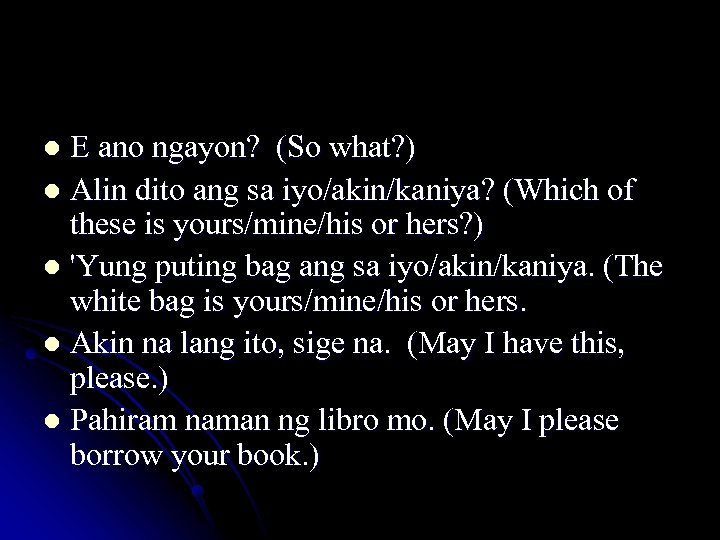 E ano ngayon? (So what? ) l Alin dito ang sa iyo/akin/kaniya? (Which of