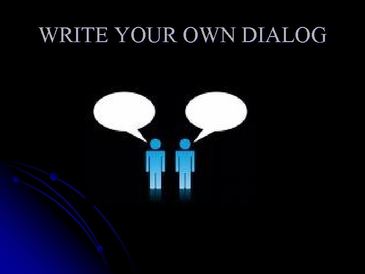 WRITE YOUR OWN DIALOG 