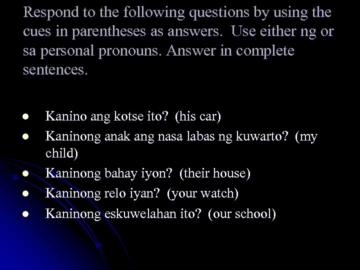 Respond to the following questions by using the cues in parentheses as answers. Use