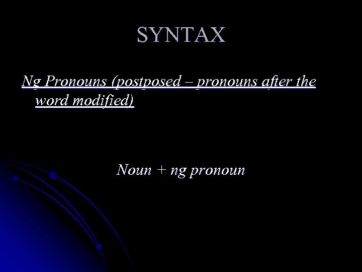 SYNTAX Ng Pronouns (postposed – pronouns after the word modified) Noun + ng pronoun