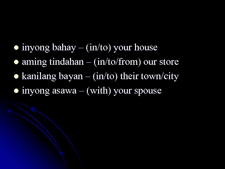 inyong bahay – (in/to) your house l aming tindahan – (in/to/from) our store l