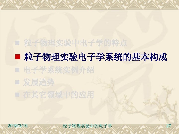  粒子物理实验中电子学的特点 粒子物理实验电子学系统的基本构成 电子学系统实例介绍 发展趋势 在其它领域中的应用 2018/3/19 粒子物理实验中的电子学 27 