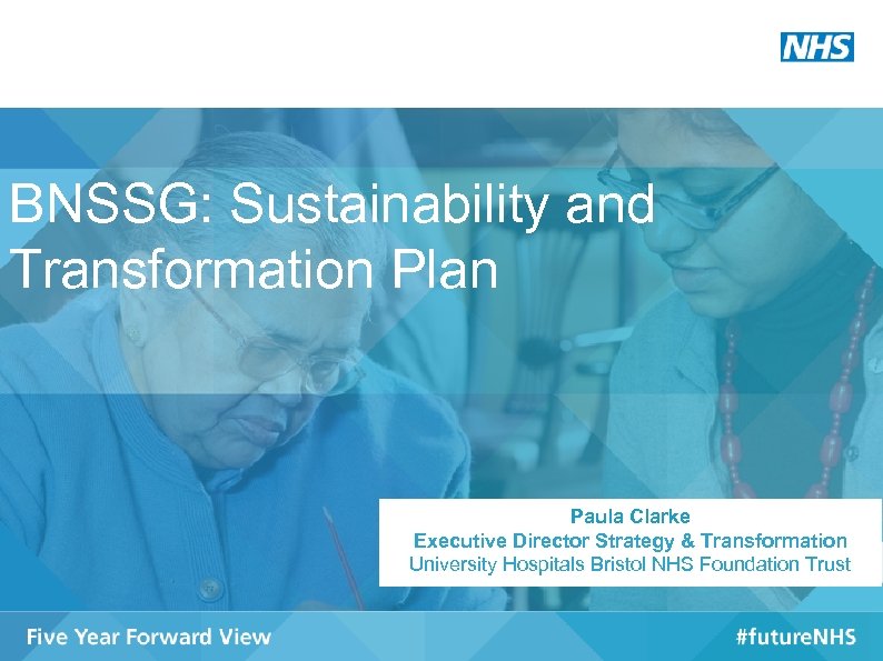 BNSSG: Sustainability and Transformation Plan Paula Clarke Executive Director Strategy & Transformation University Hospitals