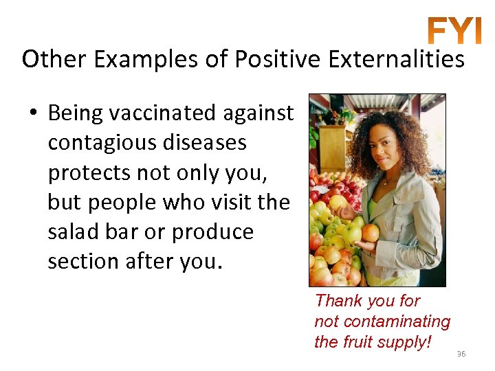 Other Examples of Positive Externalities • Being vaccinated against contagious diseases protects not only