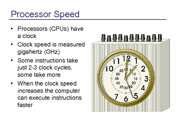 Processor Speed • Processors (CPUs) have a clock • Clock speed is measured gigahertz