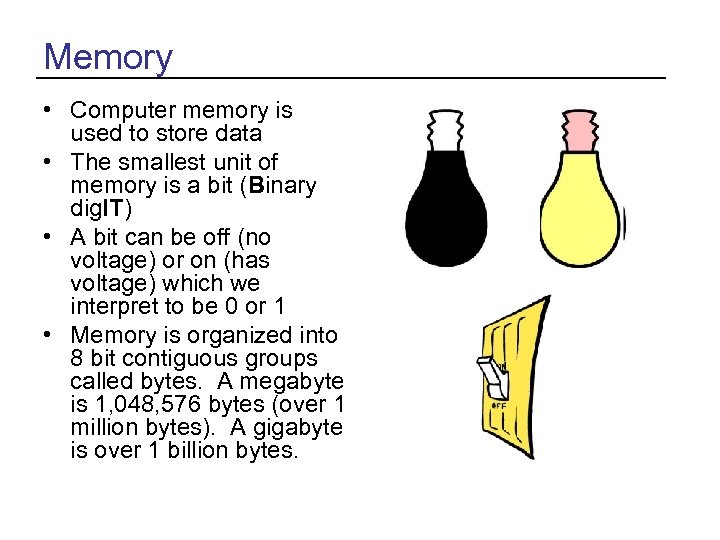 Memory • Computer memory is used to store data • The smallest unit of