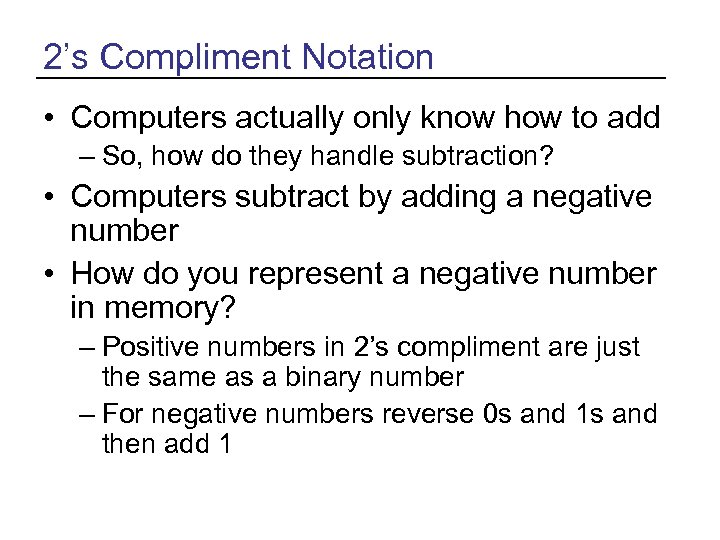 2’s Compliment Notation • Computers actually only know how to add – So, how