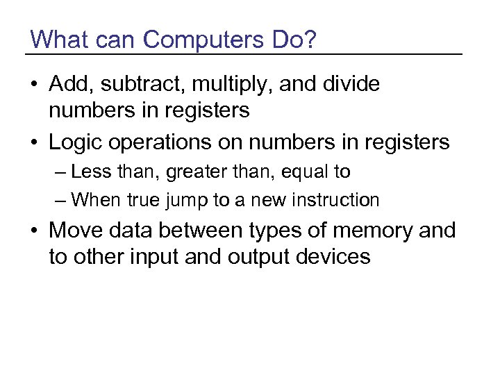 What can Computers Do? • Add, subtract, multiply, and divide numbers in registers •