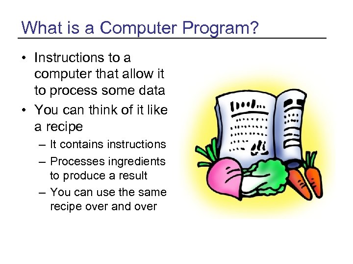 What is a Computer Program? • Instructions to a computer that allow it to