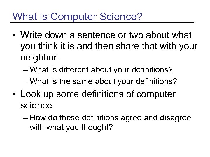 What is Computer Science? • Write down a sentence or two about what you