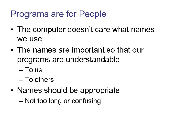 Programs are for People • The computer doesn’t care what names we use •