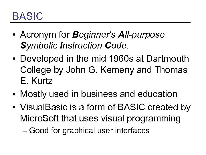 BASIC • Acronym for Beginner's All-purpose Symbolic Instruction Code. • Developed in the mid