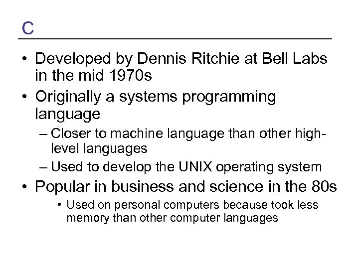 C • Developed by Dennis Ritchie at Bell Labs in the mid 1970 s