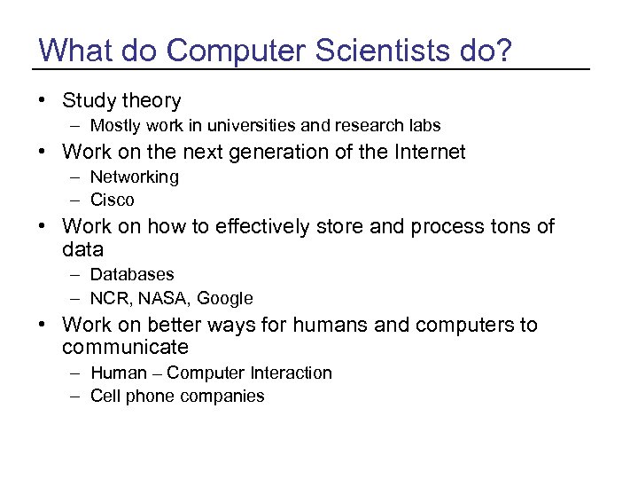 What do Computer Scientists do? • Study theory – Mostly work in universities and