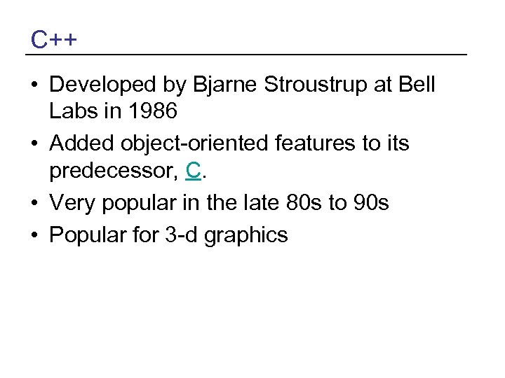 C++ • Developed by Bjarne Stroustrup at Bell Labs in 1986 • Added object-oriented